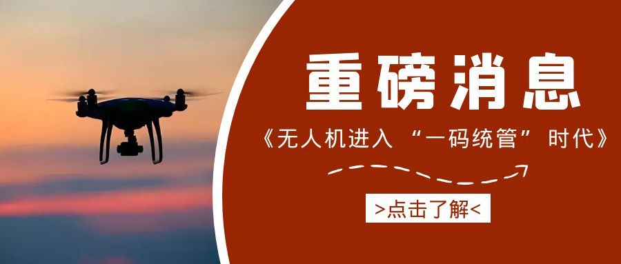  无人机监管步入“一码统管”时代，无码禁飞新规正式生效